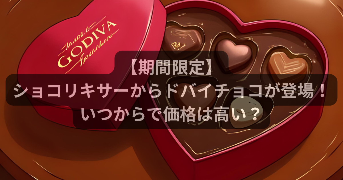 ショコリキサーの期間限定ドバイチョコレートはいつからいつまで？価格は高い？