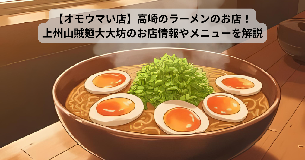 【オモウマい店】高崎のラーメンのお店はどこ？上州山賊麺大大坊のお店情報やメニューを解説