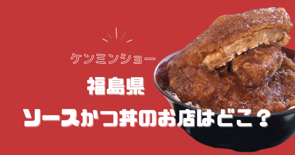 【ケンミンショー】福島のソースかつ丼のお店はどこ？