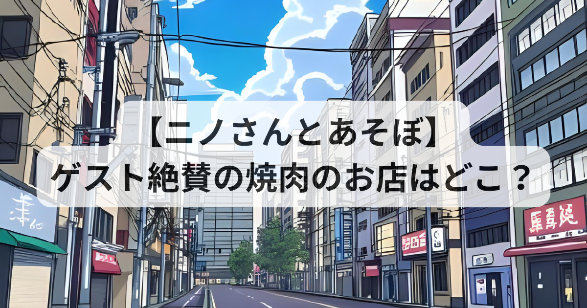 ゲスト絶賛の焼肉のお店はどこ？