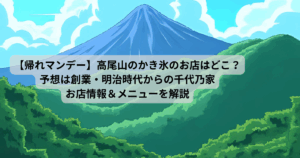 【帰れマンデー】高尾山のかき氷のお店はどこ？予想は千代乃家でメニューは？